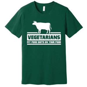 Vegetarians My Food Shits On Your Food Premium T-Shirt