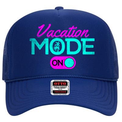 Vacation Mode Going On Vacation Beach Vacation Mode On Gift High Crown Mesh Back Trucker Hat