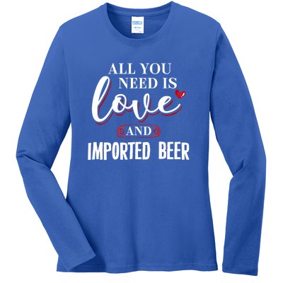 Valentine Meaningful Gift Imported Beer All You Need Is Gift Ladies Long Sleeve Shirt