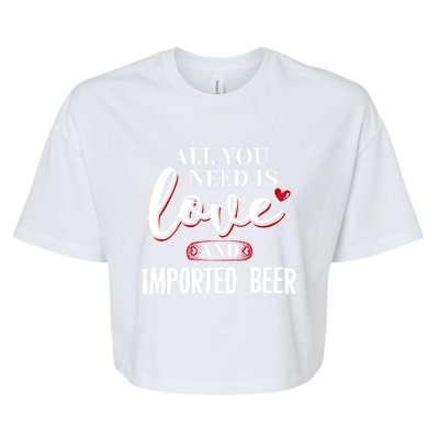 Valentine Meaningful Gift Imported Beer All You Need Is Gift Bella+Canvas Jersey Crop Tee