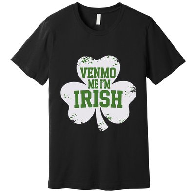 Venmo Me IM Irish Baby Lucky Irish Shamrock St PatrickS Da Premium T-Shirt