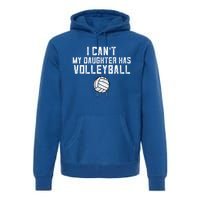 Volleyball Mom I Can't My Daughter Has Volleyball Love Dad Gift Premium Hoodie