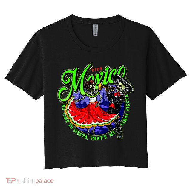 Viva Mexico No Time To Siesta That Is My Final Fiesta Crop Top