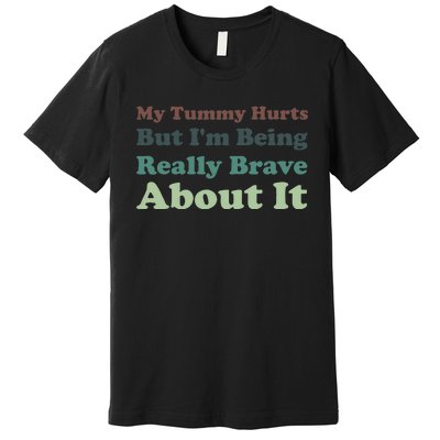 Vintage My Tummy Hurts But I'm Being Really Brave About It Premium T-Shirt