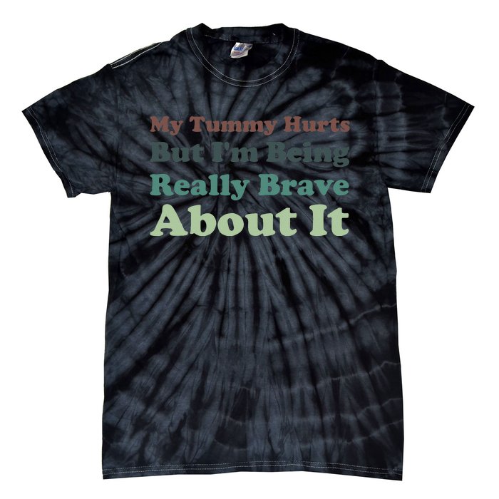 Vintage My Tummy Hurts But I'm Being Really Brave About It Tie-Dye T-Shirt