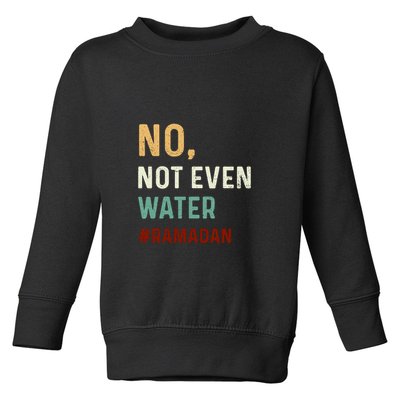 Vintage No Not Even Water Fasting Muslim Ramadan Gift For Ramadan Mubarak Toddler Sweatshirt
