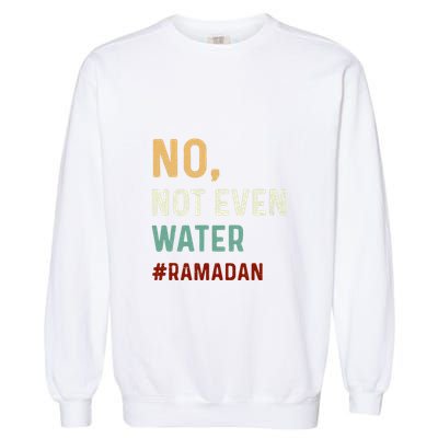 Vintage No Not Even Water Fasting Muslim Ramadan Gift For Ramadan Mubarak Garment-Dyed Sweatshirt
