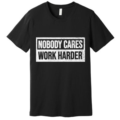 Vintage No One Cares Work Harder Meme Work Harder Motivational Quote Premium T-Shirt