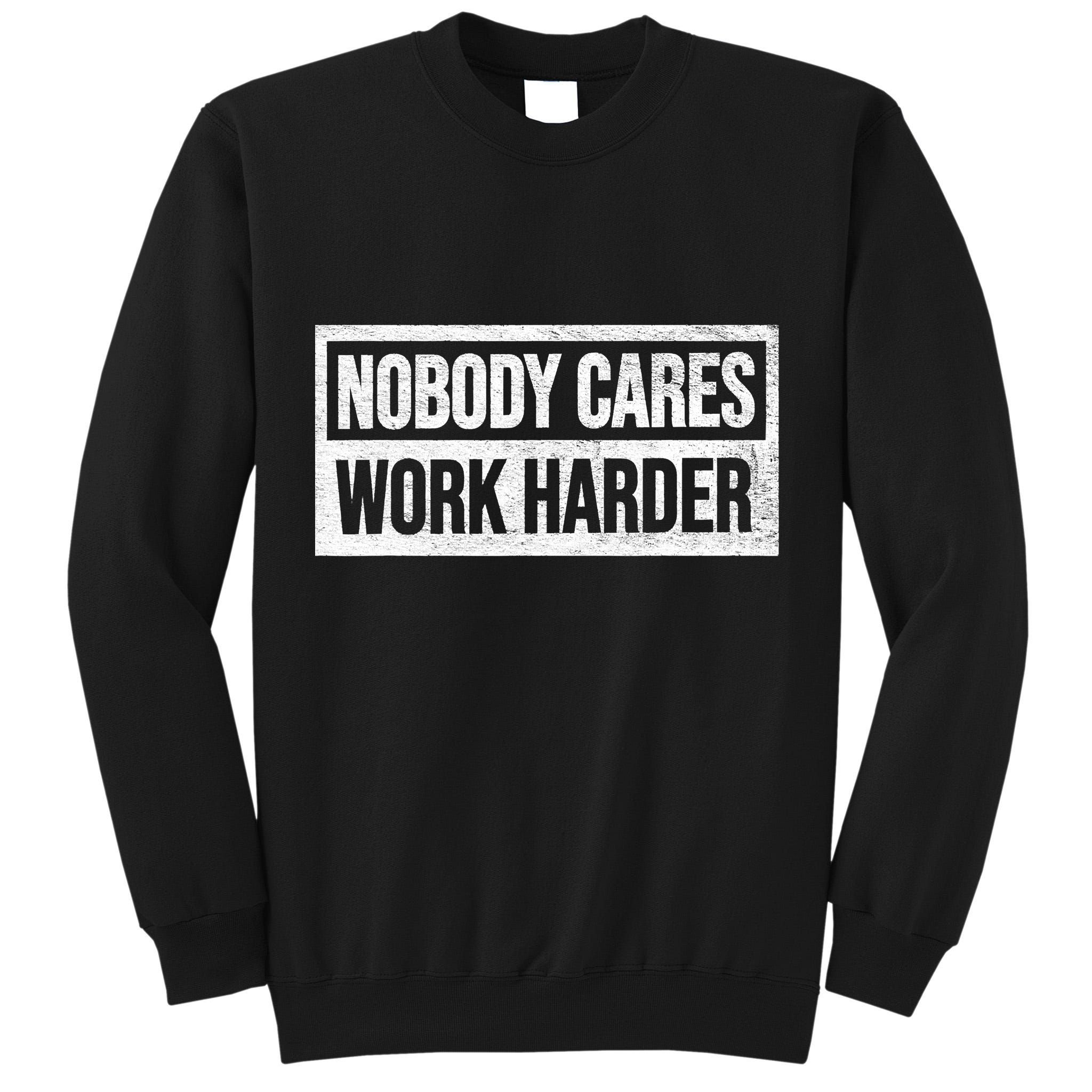 Vintage No One Cares Work Harder Meme Work Harder Motivational Quote Tall Sweatshirt