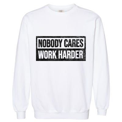 Vintage No One Cares Work Harder Meme Work Harder Motivational Quote Garment-Dyed Sweatshirt