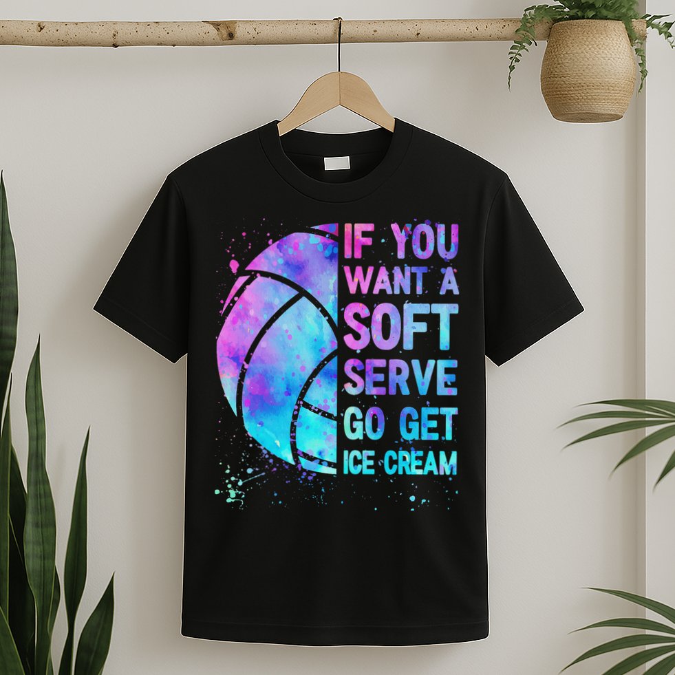 Volleyball N Women If You Want A Soft Serve T-Shirt