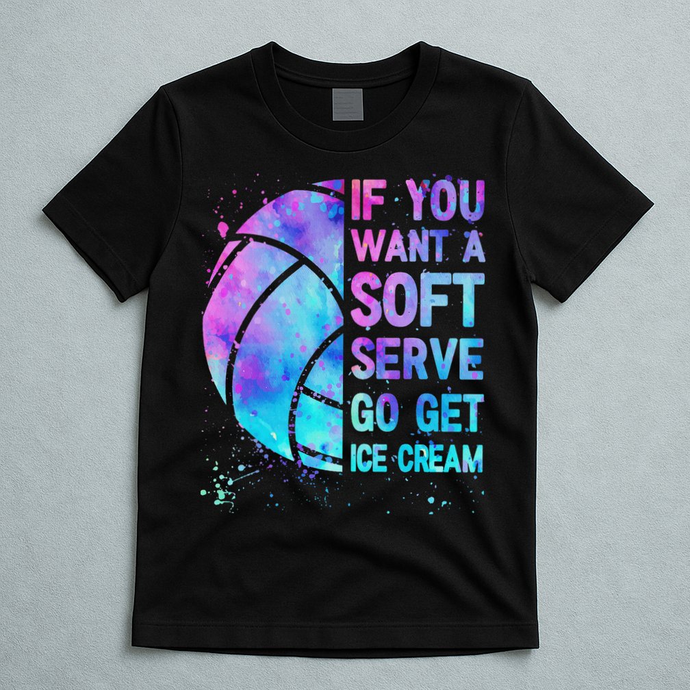 Volleyball N Women If You Want A Soft Serve T-Shirt