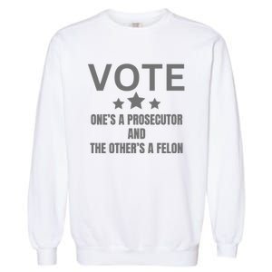 Vote Ones A Prosecutor And The Others A Felon Garment-Dyed Sweatshirt