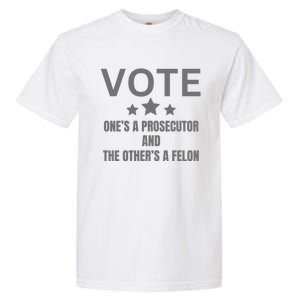 Vote Ones A Prosecutor And The Others A Felon Garment-Dyed Heavyweight T-Shirt