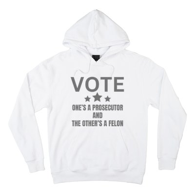 Vote Ones A Prosecutor And The Others A Felon Hoodie