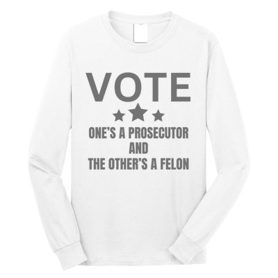 Vote Ones A Prosecutor And The Others A Felon Long Sleeve Shirt