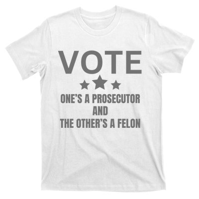 Vote Ones A Prosecutor And The Others A Felon T-Shirt