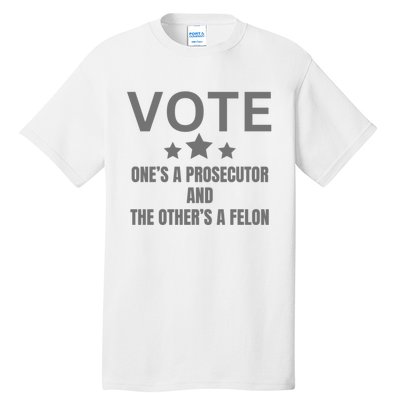 Vote Ones A Prosecutor And The Others A Felon Tall T-Shirt