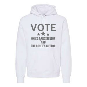 Vote Ones A Prosecutor And The Others A Felon Premium Hoodie