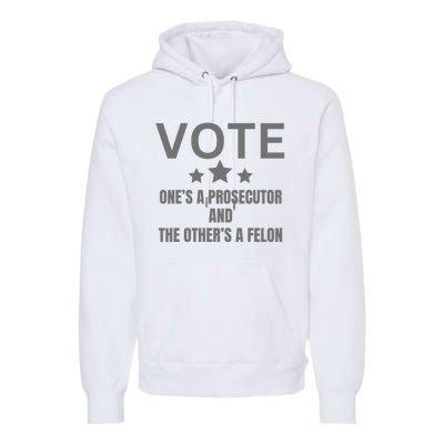 Vote Ones A Prosecutor And The Others A Felon Premium Hoodie