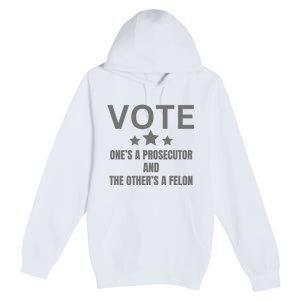 Vote Ones A Prosecutor And The Others A Felon Premium Pullover Hoodie