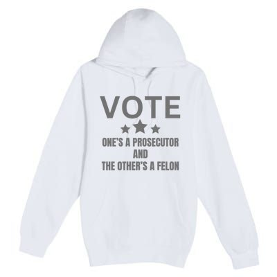 Vote Ones A Prosecutor And The Others A Felon Premium Pullover Hoodie