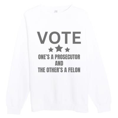 Vote Ones A Prosecutor And The Others A Felon Premium Crewneck Sweatshirt