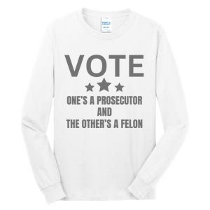 Vote Ones A Prosecutor And The Others A Felon Tall Long Sleeve T-Shirt