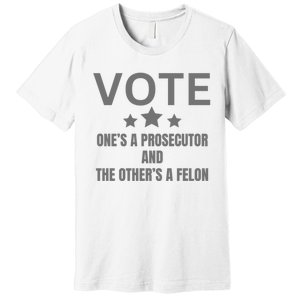 Vote Ones A Prosecutor And The Others A Felon Premium T-Shirt