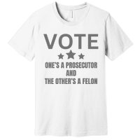 Vote Ones A Prosecutor And The Others A Felon Premium T-Shirt