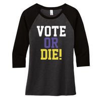 Vote Or Die Women's Tri-Blend 3/4-Sleeve Raglan Shirt