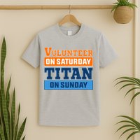 Volunteer On Saturday Titan On Sunday T-Shirt