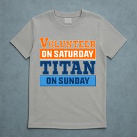 Volunteer On Saturday Titan On Sunday T-Shirt
