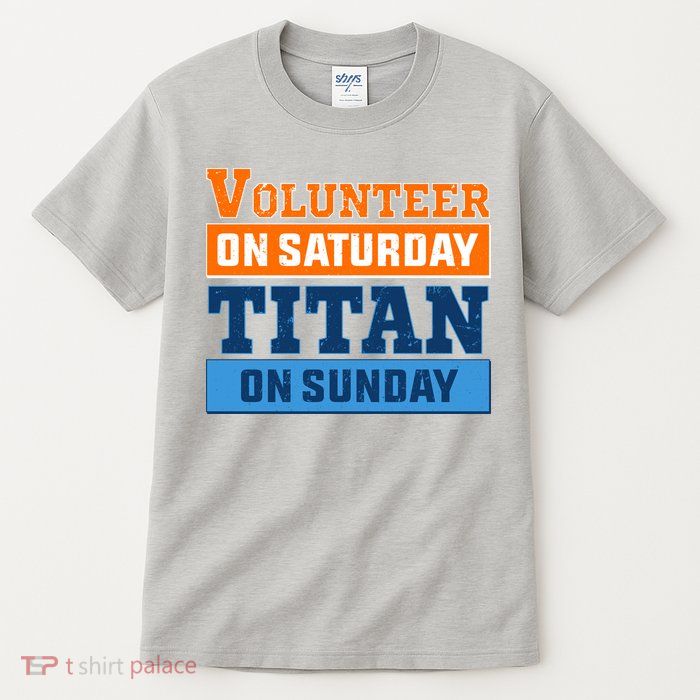 Volunteer On Saturday Titan On Sunday Tall T-Shirt