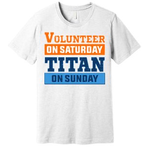 Volunteer On Saturday Titan On Sunday Premium T-Shirt