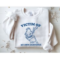 Victim Of My Own Existence Funny Meme Gag Sweatshirt