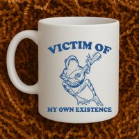 Victim Of My Own Existence Funny Meme Gag Mug