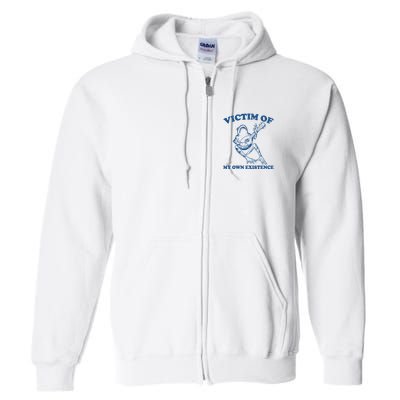 Victim Of My Own Existence Funny Meme Gag Full Zip Hoodie
