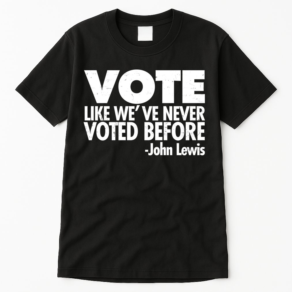 VOTE Like We've Never Voted Before John Lewis Tall T-Shirt