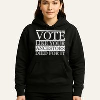 VOTE Like Your Ancestors Died For It Hoodie