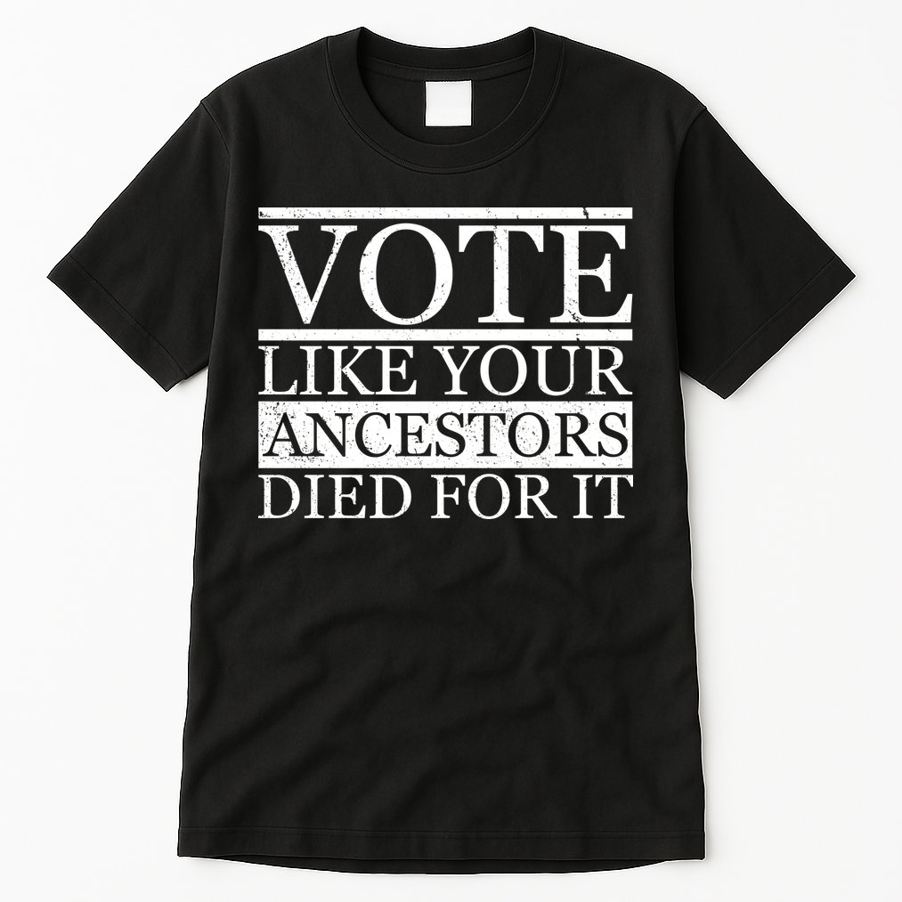 VOTE Like Your Ancestors Died For It Tall T-Shirt