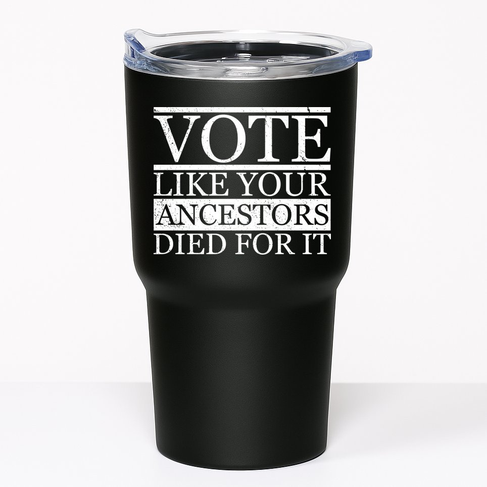 VOTE Like Your Ancestors Died For It Tumbler