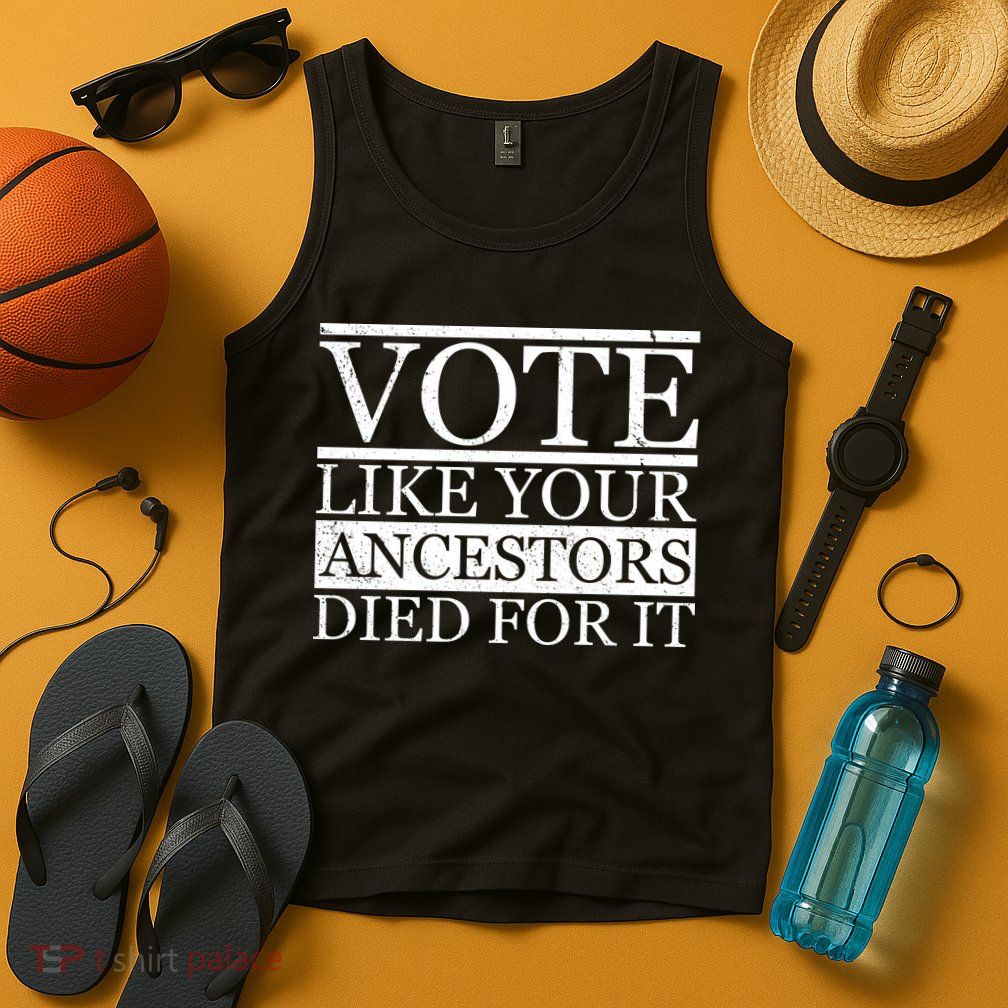 VOTE Like Your Ancestors Died For It Tank Top