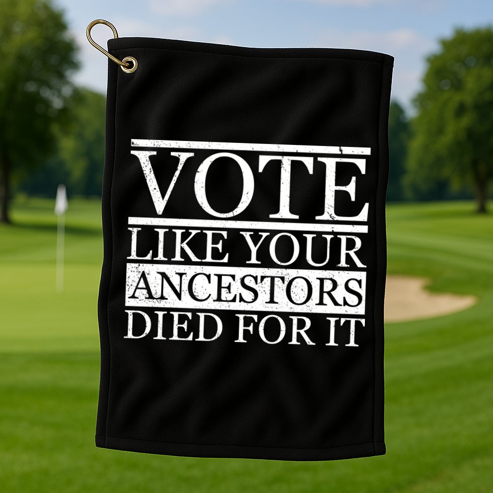 VOTE Like Your Ancestors Died For It Golf Towel
