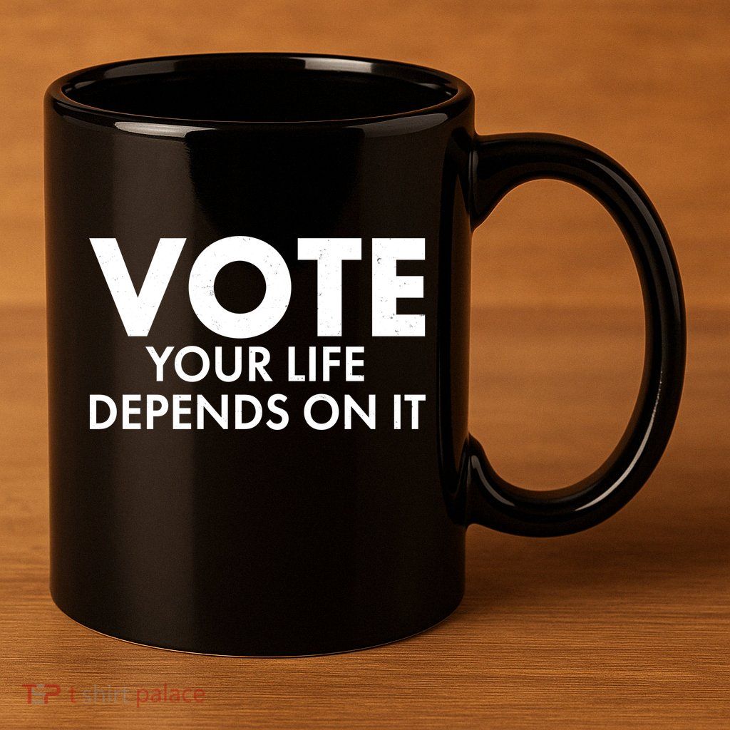 VOTE Your Life Depends On it 11oz C Handle Ceramic Mug