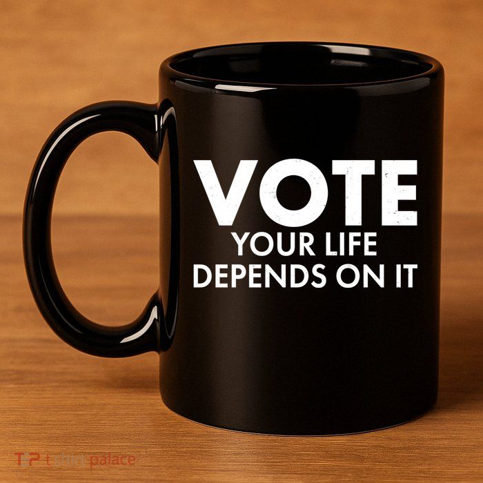 VOTE Your Life Depends On it 11oz C Handle Ceramic Mug