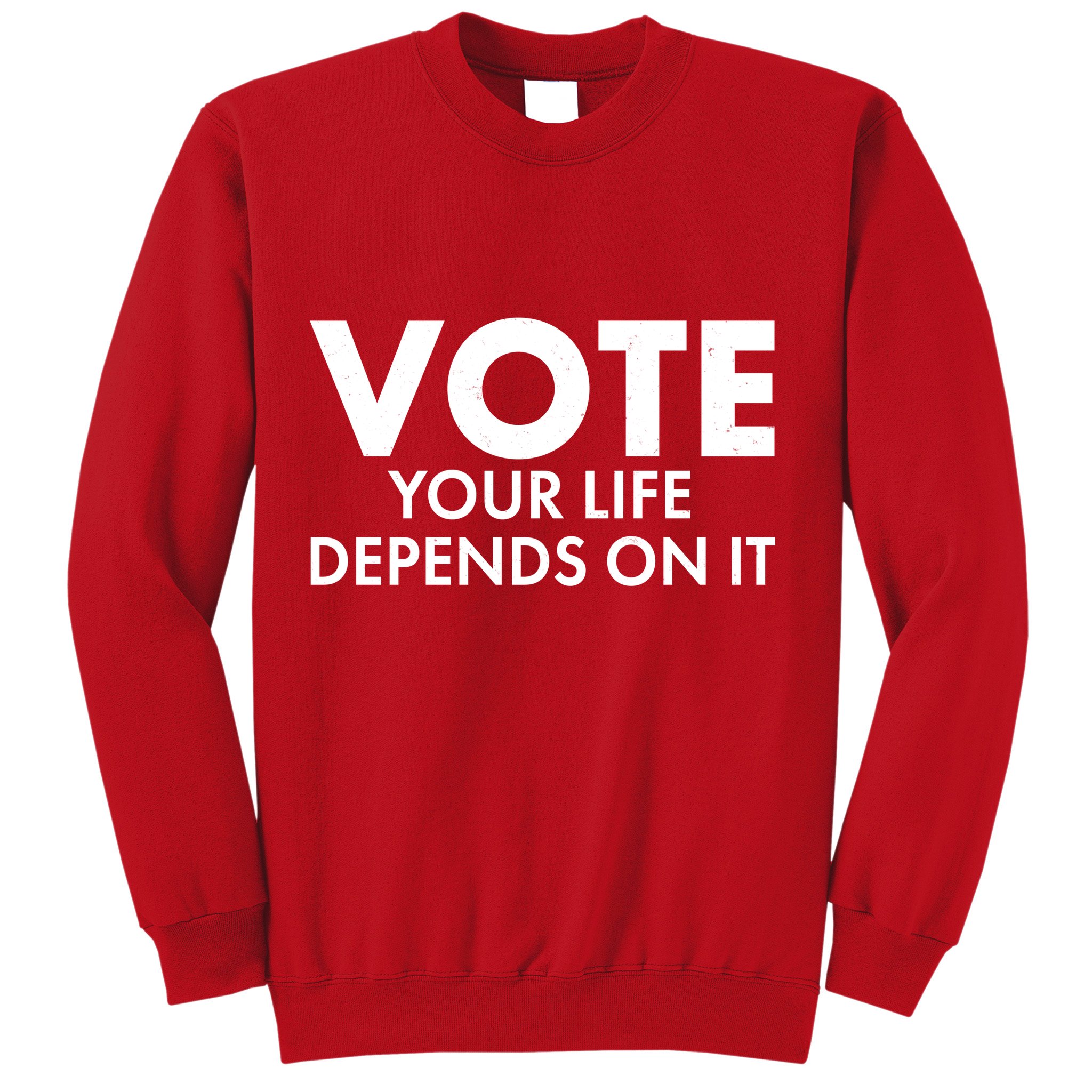 VOTE Your Life Depends On it Sweatshirt