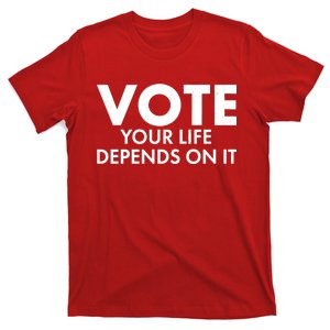 VOTE Your Life Depends On it T-Shirt