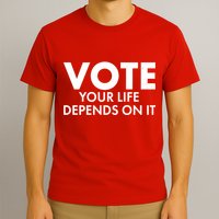 VOTE Your Life Depends On it T-Shirt