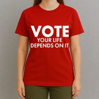 VOTE Your Life Depends On it T-Shirt
